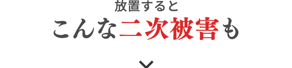 放置するとこんな二次被害も